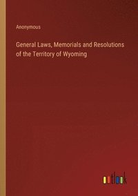 bokomslag General Laws, Memorials and Resolutions of the Territory of Wyoming