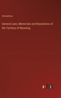 bokomslag General Laws, Memorials and Resolutions of the Territory of Wyoming