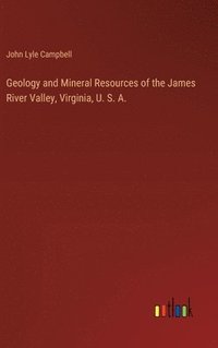 bokomslag Geology and Mineral Resources of the James River Valley, Virginia, U. S. A.