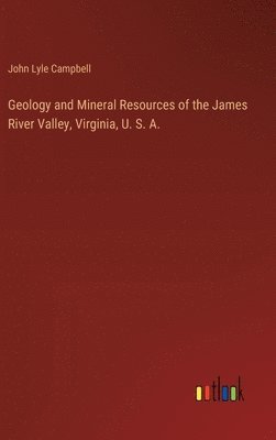 bokomslag Geology and Mineral Resources of the James River Valley, Virginia, U. S. A.