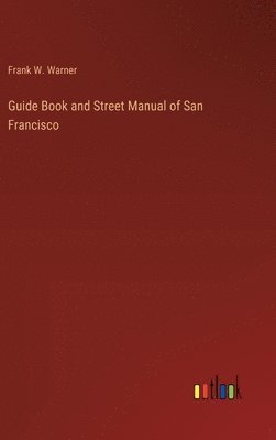 Frank W Warner, Frank W. Warner - Guide Book and Street Manual of San Francisco, Inbunden