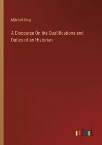 bokomslag A Discourse On the Qualifications and Duties of an Historian