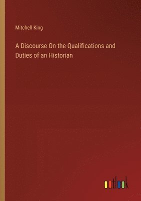 Mitchell King - Discourse On the Qualifications and Duties of an Historian, Häftad