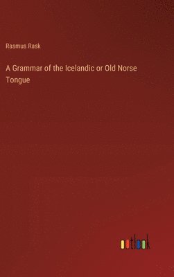 A Grammar of the Icelandic or Old Norse Tongue 1