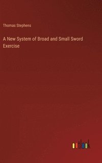 bokomslag A New System of Broad and Small Sword Exercise