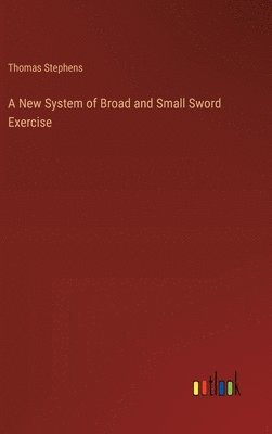 bokomslag A New System of Broad and Small Sword Exercise