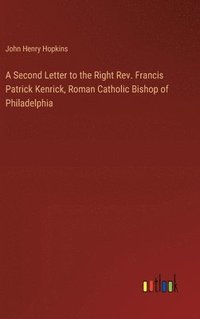 bokomslag A Second Letter to the Right Rev. Francis Patrick Kenrick, Roman Catholic Bishop of Philadelphia