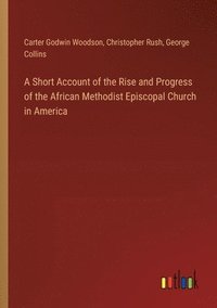 bokomslag A Short Account of the Rise and Progress of the African Methodist Episcopal Church in America