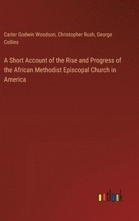 bokomslag A Short Account of the Rise and Progress of the African Methodist Episcopal Church in America