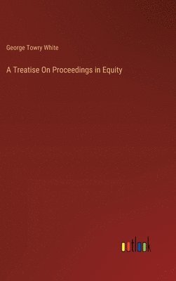 bokomslag A Treatise On Proceedings in Equity