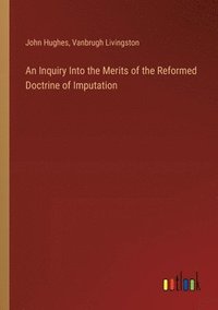 bokomslag An Inquiry Into the Merits of the Reformed Doctrine of Imputation