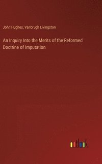 bokomslag An Inquiry Into the Merits of the Reformed Doctrine of Imputation