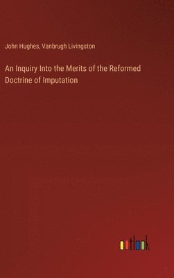 bokomslag An Inquiry Into the Merits of the Reformed Doctrine of Imputation