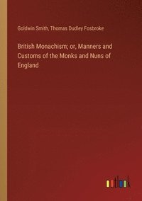 bokomslag British Monachism; or, Manners and Customs of the Monks and Nuns of England