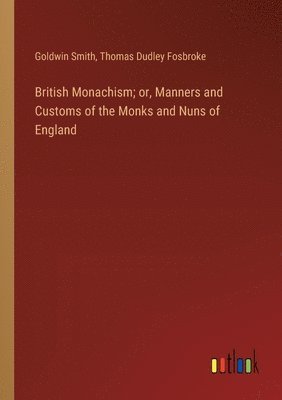 British Monachism; or, Manners and Customs of the Monks and Nuns of England 1