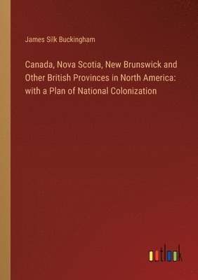 bokomslag Canada, Nova Scotia, New Brunswick and Other British Provinces in North America