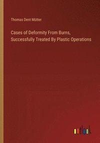 bokomslag Cases of Deformity From Burns, Successfully Treated By Plastic Operations