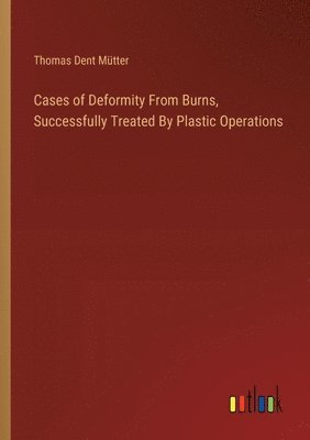 bokomslag Cases of Deformity From Burns, Successfully Treated By Plastic Operations