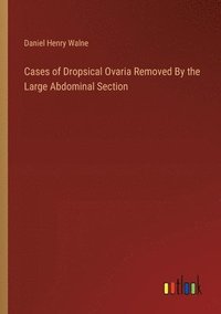 bokomslag Cases of Dropsical Ovaria Removed By the Large Abdominal Section