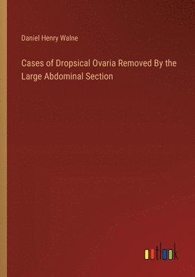 bokomslag Cases of Dropsical Ovaria Removed By the Large Abdominal Section