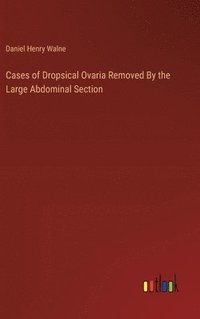 bokomslag Cases of Dropsical Ovaria Removed By the Large Abdominal Section