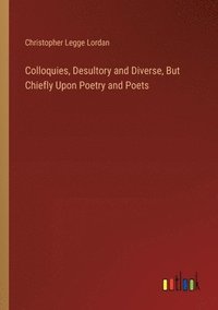 bokomslag Colloquies, Desultory and Diverse, But Chiefly Upon Poetry and Poets