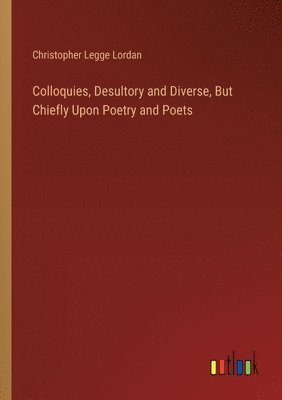 bokomslag Colloquies, Desultory and Diverse, But Chiefly Upon Poetry and Poets