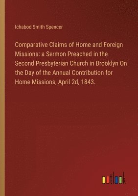 Ichabod Smith Spencer - Comparative Claims of Home and Foreign Missions, Häftad