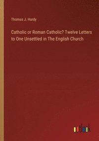 bokomslag Catholic or Roman Catholic? Twelve Letters to One Unsettled in The English Church