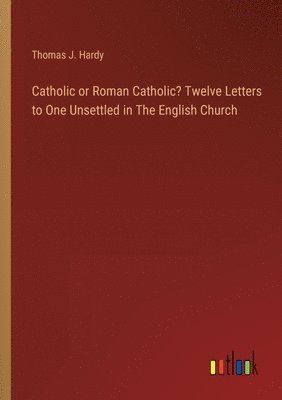 bokomslag Catholic or Roman Catholic? Twelve Letters to One Unsettled in The English Church