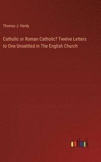 bokomslag Catholic or Roman Catholic? Twelve Letters to One Unsettled in The English Church