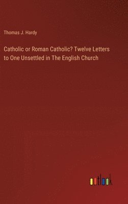 bokomslag Catholic or Roman Catholic? Twelve Letters to One Unsettled in The English Church