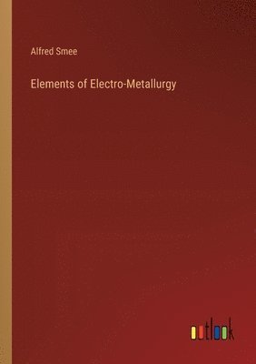 Elements of Electro-Metallurgy 1