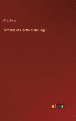 bokomslag Elements of Electro-Metallurgy