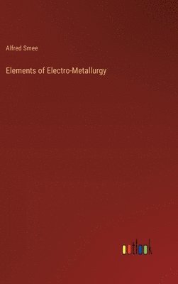 Alfred Smee - Elements of Electro-Metallurgy, Inbunden
