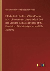 bokomslag Fifth Letter to the Rev. William Palmer, M.A., of Worcester College, Oxford