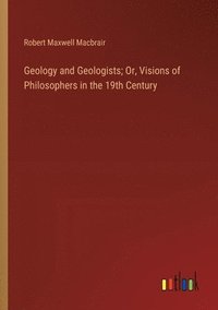 bokomslag Geology and Geologists; Or, Visions of Philosophers in the 19th Century
