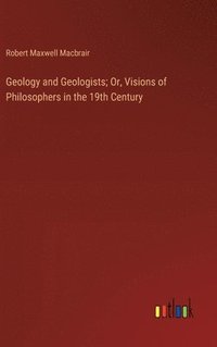 bokomslag Geology and Geologists; Or, Visions of Philosophers in the 19th Century