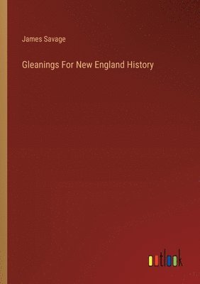 James Savage - Gleanings For New England History, Häftad