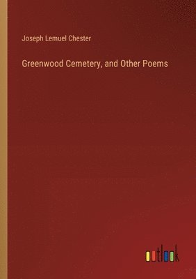 Joseph Lemuel Chester - Greenwood Cemetery, and Other Poems, Häftad