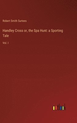 bokomslag Handley Cross or, the Spa Hunt: a Sporting Tale: Vol. I