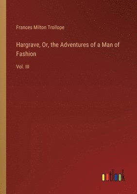 bokomslag Hargrave, Or, the Adventures of a Man of Fashion: Vol. III