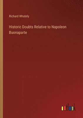 Richard Whately - Historic Doubts Relative to Napoleon Buonaparte, Häftad