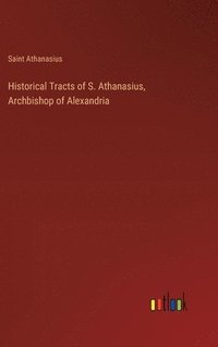 bokomslag Historical Tracts of S. Athanasius, Archbishop of Alexandria