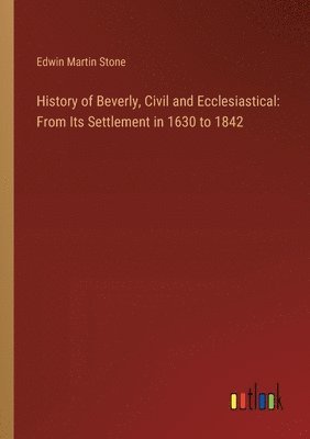 bokomslag History of Beverly, Civil and Ecclesiastical