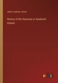 bokomslag History of the Hawaiian or Sandwich Islands