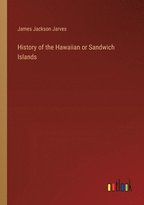 bokomslag History of the Hawaiian or Sandwich Islands