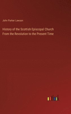 bokomslag History of the Scottish Episcopal Church From the Revolution to the Present Time