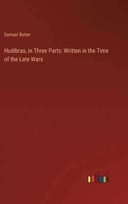 Hudibras, in Three Parts: Written in the Time of the Late Wars