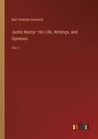 bokomslag Justin Martyr: His Life, Writings, and Opinions: Vol. I